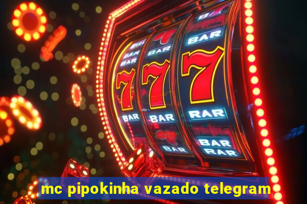 mc pipokinha vazado telegram